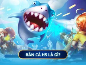Bắn Cá H5 Là Gì?